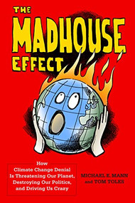 The Madhouse Effect (How Climate Change Denial Is Threatening Our Planet, Destroying Our Politics, and Driving Us Crazy) - 9780231177863 by Michael E. Mann, Tom Toles, 9780231177863