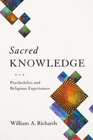 Sacred Knowledge (Psychedelics and Religious Experiences) by William A. Richards, 9780231174060