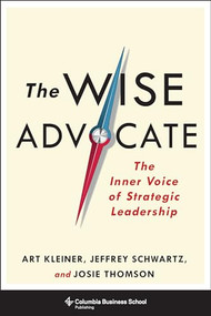 The Wise Advocate (The Inner Voice of Strategic Leadership) by Art Kleiner, Josie Thomson, Jeffrey Schwartz, 9780231178044