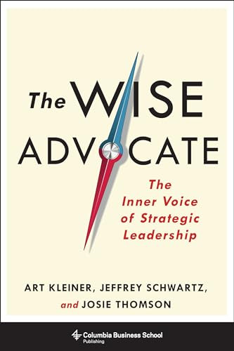 The Wise Advocate (The Inner Voice of Strategic Leadership) by Art Kleiner, Josie Thomson, Jeffrey Schwartz, 9780231178044