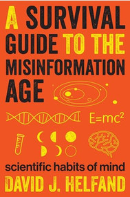 A Survival Guide to the Misinformation Age (Scientific Habits of Mind) by David J. Helfand, 9780231168731