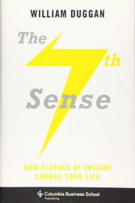 The Seventh Sense (How Flashes of Insight Change Your Life) by William Duggan, 9780231169066