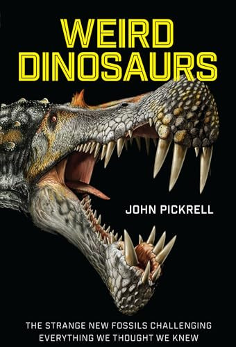 Weird Dinosaurs (The Strange New Fossils Challenging Everything We Thought We Knew) by John Pickrell, Philip Currie, 9780231180986
