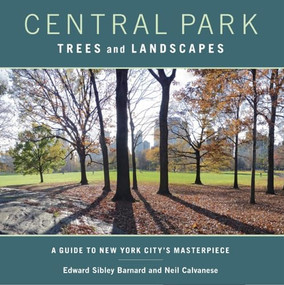 Central Park Trees and Landscapes (A Guide to New York City's Masterpiece) by Edward S. Barnard, Neil Calvanese, 9780231152877