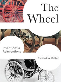 The Wheel (Inventions and Reinventions) by Richard W. Bulliet, 9780231173384
