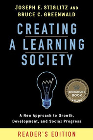 Creating a Learning Society (A New Approach to Growth, Development, and Social Progress) by Joseph E. Stiglitz, Bruce C. Greenwald, 9780231175494