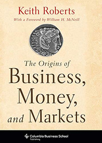 The Origins of Business, Money, and Markets by Keith Roberts, 9780231153263