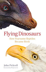 Flying Dinosaurs (How Fearsome Reptiles Became Birds) - 9780231171786 by John Pickrell, 9780231171786