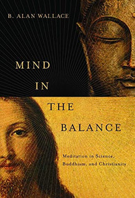 Mind in the Balance (Meditation in Science, Buddhism, and Christianity) by B. Alan Wallace, 9780231147309