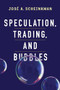 Speculation, Trading, and Bubbles by José A. Scheinkman, Kenneth J. Arrow, Patrick Bolton, Joseph E. Stiglitz, Sanford J. Grossman, 9780231159029
