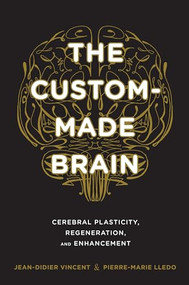 The Custom-Made Brain (Cerebral Plasticity, Regeneration, and Enhancement) by Jean-Didier Vincent, Pierre-Marie Lledo, Laurence Garey, 9780231164504