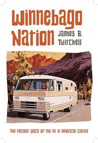 Winnebago Nation (The RV in American Culture) by James B. Twitchell, 9780231167789