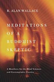 Meditations of a Buddhist Skeptic (A Manifesto for the Mind Sciences and Contemplative Practice) - 9780231158350 by B. Alan Wallace, 9780231158350