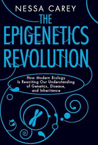 The Epigenetics Revolution (How Modern Biology Is Rewriting Our Understanding of Genetics, Disease, and Inheritance) - 9780231161176 by Nessa Carey, 9780231161176