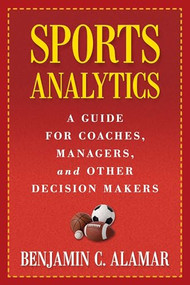 Sports Analytics (A Guide for Coaches, Managers, and Other Decision Makers) by Benjamin C. Alamar, Dean Oliver, 9780231162920