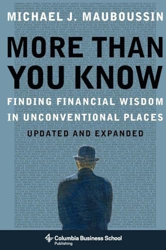 More Than You Know (Finding Financial Wisdom in Unconventional Places (Updated and Expanded)) by Michael J. Mauboussin, 9780231143738