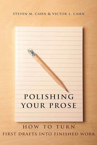 Polishing Your Prose (How to Turn First Drafts Into Finished Work) by Steven M. Cahn, Victor L. Cahn, Mary Ann Caws, 9780231160896