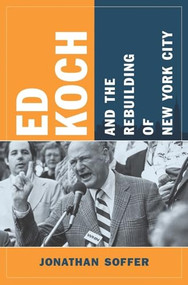 Ed Koch and the Rebuilding of New York City - 9780231150330 by Jonathan Soffer, 9780231150330