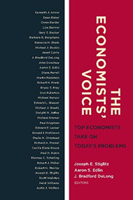 The Economists' Voice (Top Economists Take On Today's Problems) by Joseph E. Stiglitz, Aaron S. Edlin, J. Bradford DeLong, 9780231143646