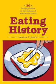 Eating History (Thirty Turning Points in the Making of American Cuisine) by Andrew F. Smith, 9780231140935