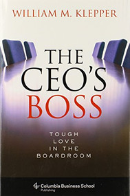 The CEO's Boss (Tough Love in the Boardroom) by William M. Klepper, 9780231149884