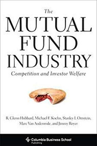 The Mutual Fund Industry (Competition and Investor Welfare) by R. Glenn Hubbard, Michael F. Koehn, Stanley I. Ornstein, Marc Van Audenrode, Jimmy Royer, 9780231151825