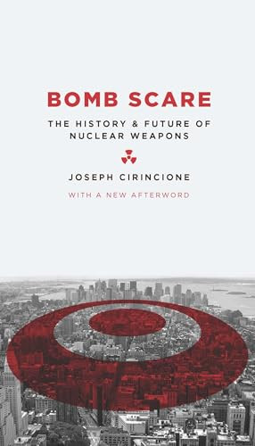 Bomb Scare (The History and Future of Nuclear Weapons) by Joseph Cirincione, 9780231135115