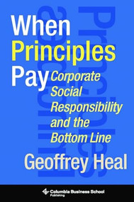 When Principles Pay (Corporate Social Responsibility and the Bottom Line) by Geoffrey Heal, 9780231144001