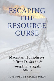 Escaping the Resource Curse by Macartan Humphreys, Jeffrey D. Sachs, Joseph E. Stiglitz, George Soros, 9780231141963