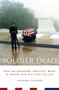 Soldier Dead (How We Recover, Identify, Bury, and Honor Our Military Fallen) by Michael Sledge, 9780231135153