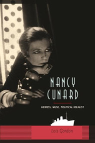 Nancy Cunard (Heiress, Muse, Political Idealist) by Lois Gordon, 9780231139380