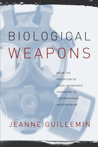 Biological Weapons (From the Invention of State-Sponsored Programs to Contemporary Bioterrorism) by Jeanne Guillemin, 9780231129435