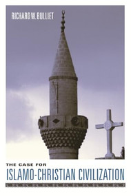 The Case for Islamo-Christian Civilization by Richard W. Bulliet, 9780231127974