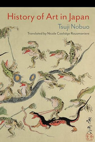 History of Art in Japan by Nicole Coolidge Rousmaniere, Nobuo Tsuji, 9780231193412