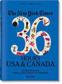 The New York Times 36 Hours. USA & Canada. 3rd Edition by Barbara Ireland, 9783836575324