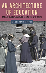 An Architecture of Education (African American Women Design the New South) by Angel David Nieves, 9781580469098