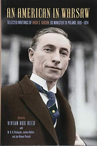 An American in Warsaw (Selected Writings of Hugh S. Gibson, US Minister to Poland, 1919-1924) by Vivian Reed, M. B. B. Biskupski, Jochen Böhler, Jan-Roman Potocki, 9781580469296