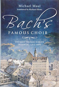Bach's Famous Choir (The Saint Thomas School in Leipzig, 1212-1804) by Michael Maul, Richard Howe, 9781783271696