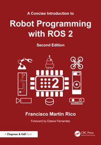 A Concise Introduction to Robot Programming with ROS 2 by Francisco Martín Rico, 9781032851488