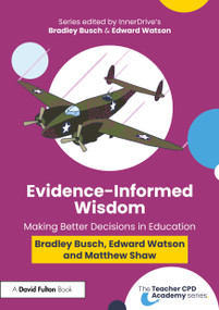 Evidence-Informed Wisdom (Making Better Decisions in Education) by Bradley Busch, Edward Watson, Matthew Shaw, 9781032750804