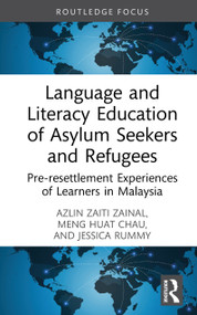 Language and Literacy Education of Asylum Seekers and Refugees (Pre-resettlement Experiences of Learners in Malaysia) by Azlin Zaiti Zainal, Meng Huat Chau, Jessica Rummy, 9781032539263