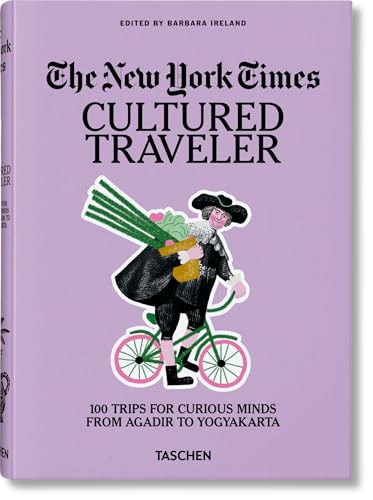 The New York Times. Cultured Traveler. 100 Trips for Curious Minds from Agadir to Yogyakarta by Barbara Ireland, 9783836571739
