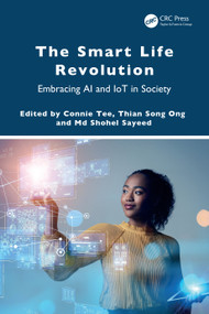The Smart Life Revolution (Embracing AI and IoT in Society) by Connie Tee, Thian Song Ong, Md Shohel Sayeed, 9781032834085