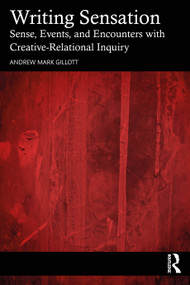 Writing Sensation (Sense, Events, and Encounters with Creative-Relational Inquiry) by Andrew Mark Gillott, 9781032659626
