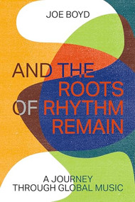 And the Roots of Rhythm Remain (A Journey through Global Music) - 9798988670056 by Joe Boyd, 9798988670056