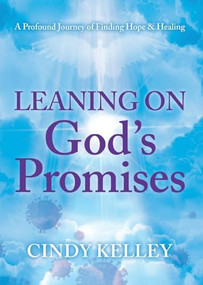 Leaning on God's Promises (A Profound Journey of Finding Hope and Healing) by Cindy Dedo Kelley, 9781636985992
