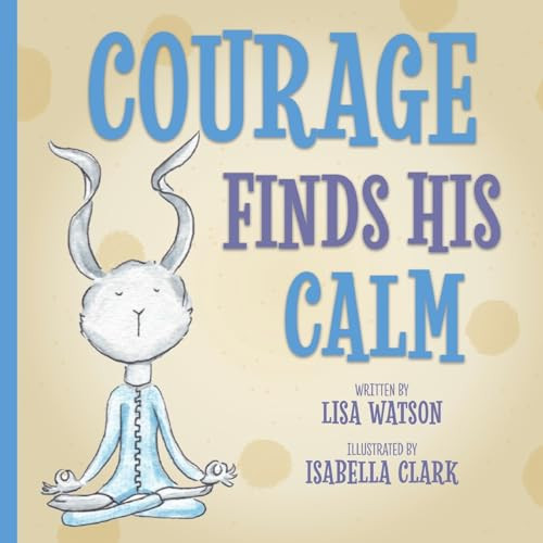 Courage Finds His Calm by Lisa Watson, Isabella Clark, 9781636986197