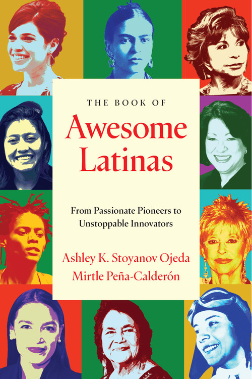 The Book of Awesome Latinas (Inspiring Stories and Bios of Hispanic and Latin Women Throughout History) by Mirtle Peña-Calderón, Ashley K. Stoyanov Ojeda, 9781684817955
