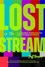 Lost in the Stream (How Algorithms Redefined the Way Movies Are Made and Watched (Creating a Watch List, Film Lovers Gift)) by Jeff Rauseo, 9781684818198