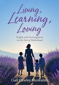 Living, Learning, Loving (Insights and Encouragement on the Path of Motherhood) by Gail Cawley Showalter, 9781636986210